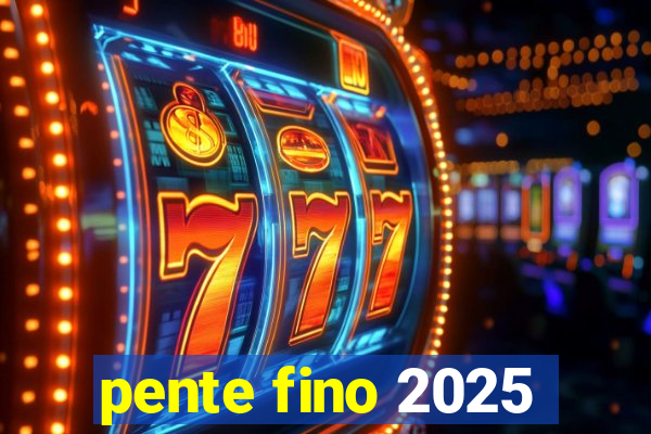 pente fino 2025